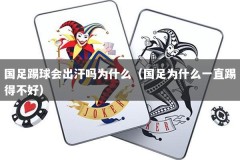 国足踢球会出汗吗为什么（国足为什么一直踢得不好）