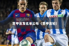 意甲首发名单公布（意甲首轮）