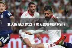 五大联赛尽在12（五大联赛当地时间）