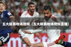 五大联赛晚场视频（五大联赛晚场视频直播）