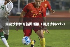 国足沙特体育新闻播报（国足沙特cctv）